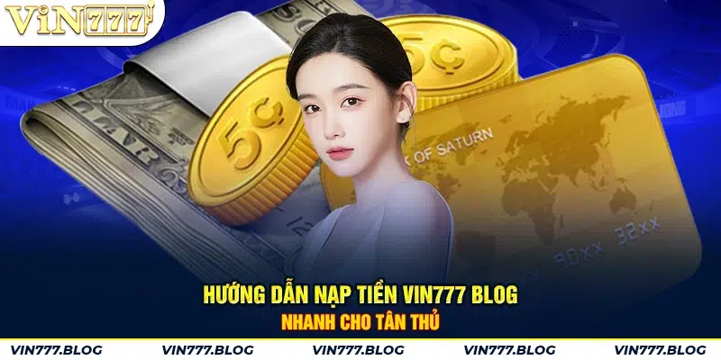 Hướng dẫn nạp tiền VIN777 Blog nhanh cho tân thủ